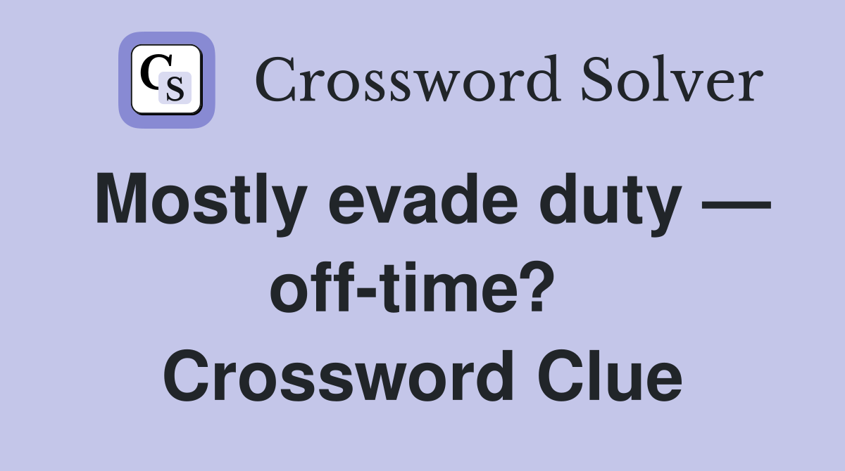 Mostly evade duty — off-time?  Crossword Clue