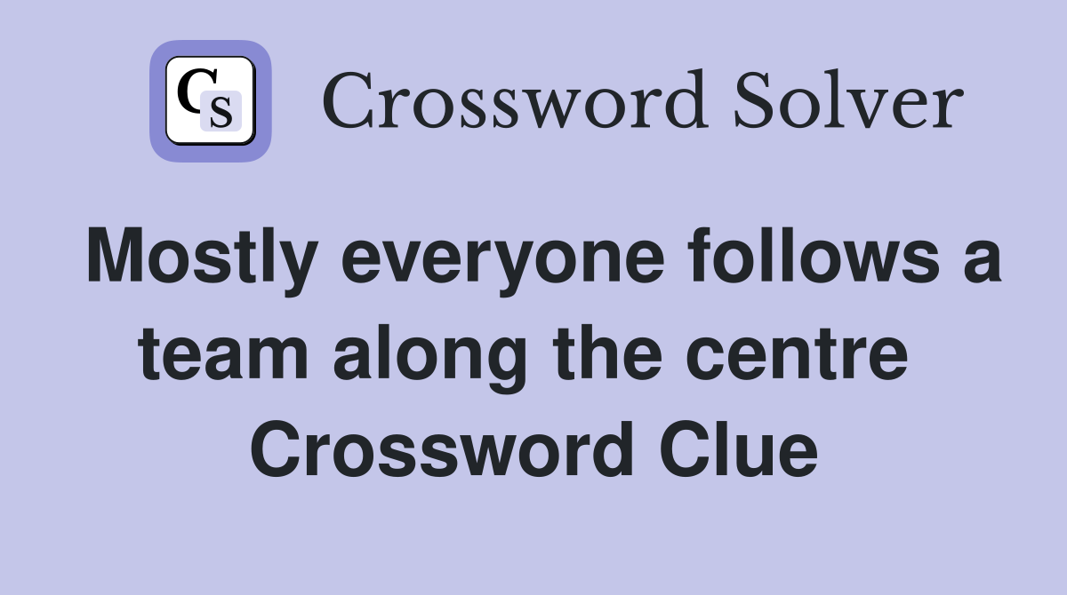 Mostly everyone follows a team along the centre  Crossword Clue