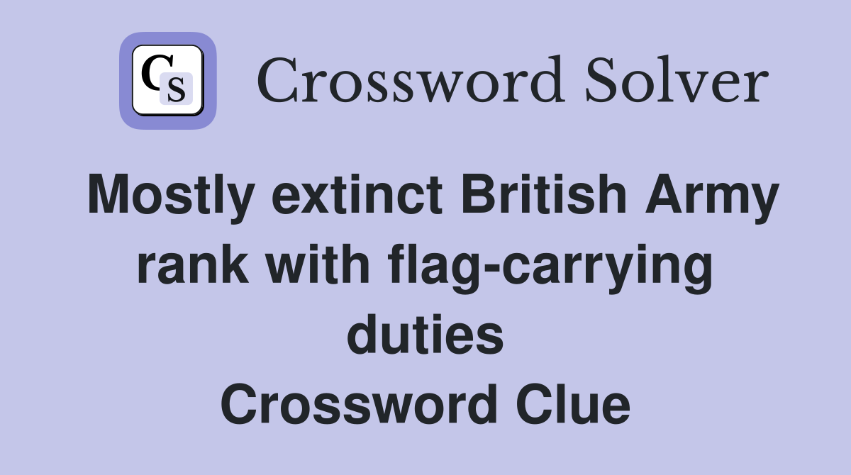 Mostly extinct British Army rank with flag-carrying duties Crossword Clue