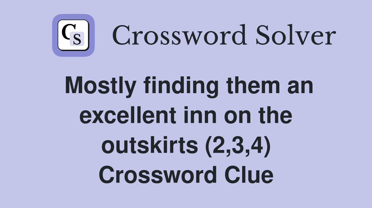 Mostly finding them an excellent inn on the outskirts (2,3,4) Crossword Clue