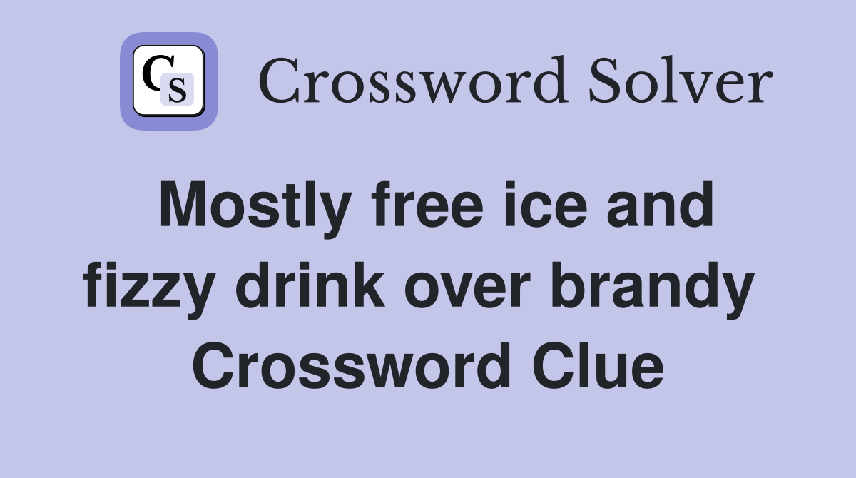 Mostly free ice and fizzy drink over brandy  Crossword Clue