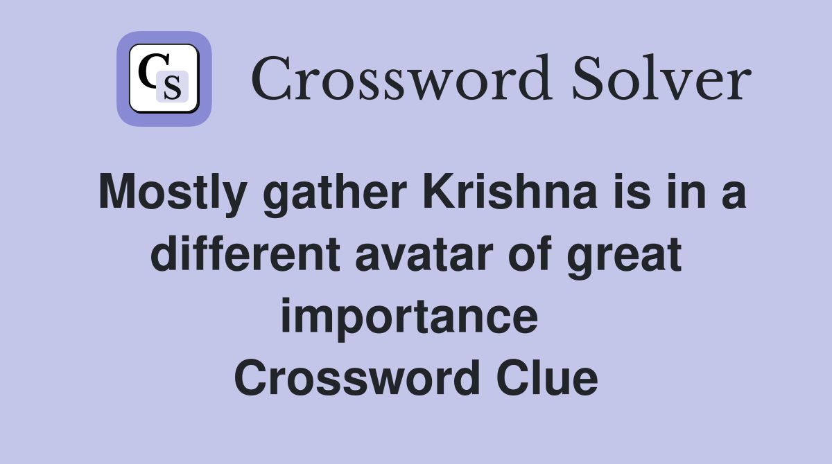 Mostly gather Krishna is in a different avatar of great importance  Crossword Clue