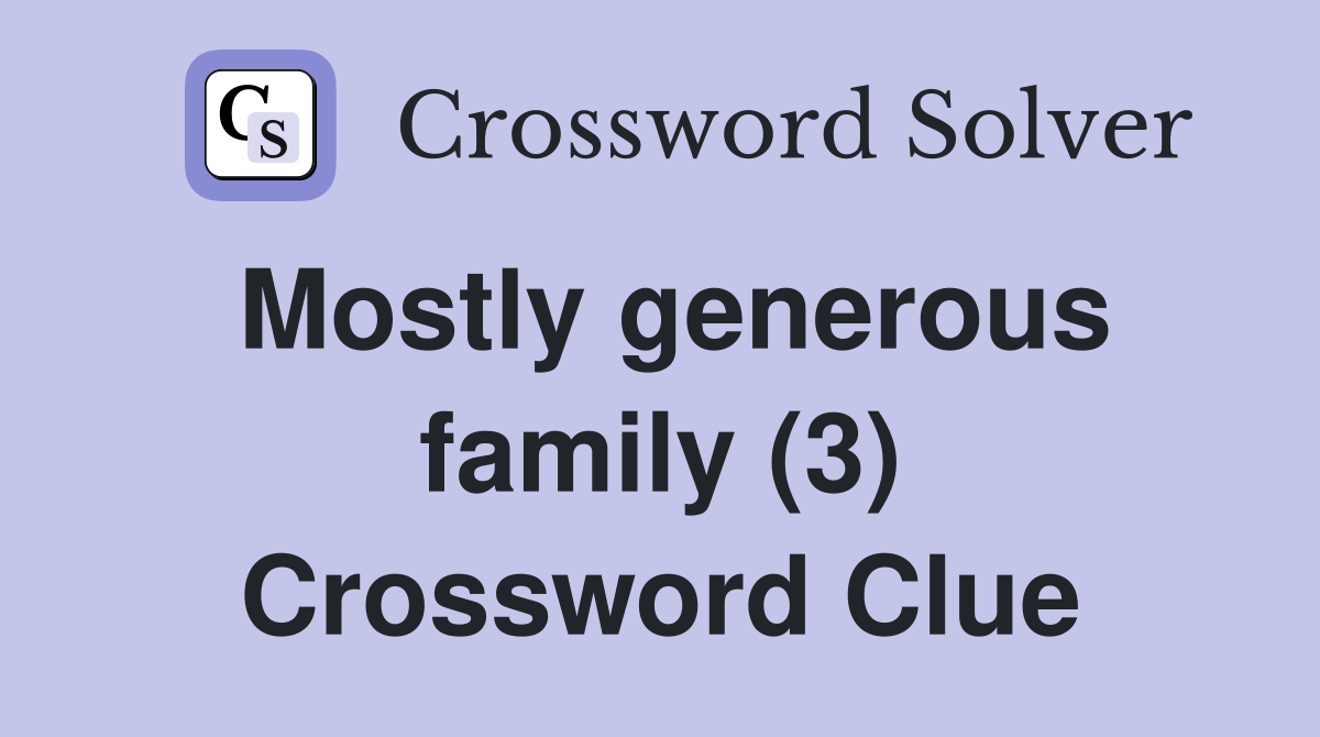 Mostly generous family (3) Crossword Clue