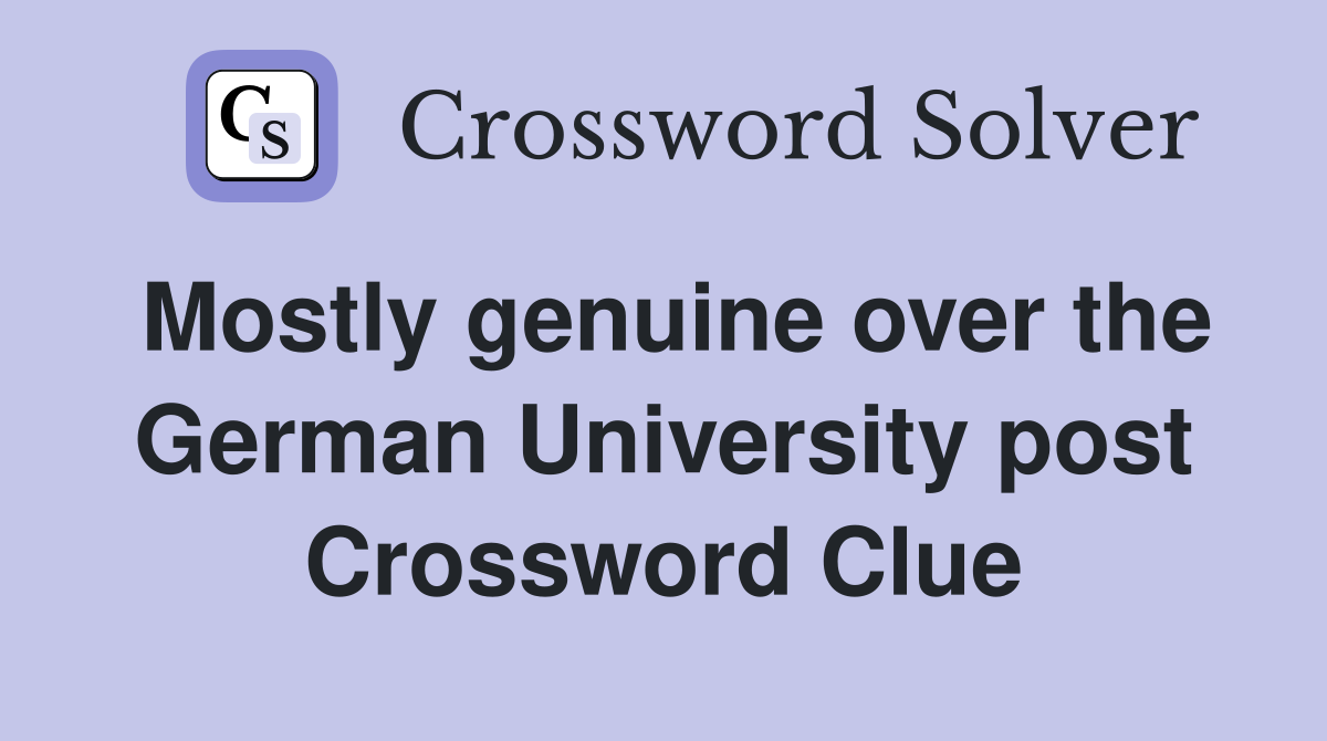 Mostly genuine over the German University post Crossword Clue