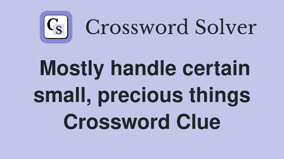 Mostly handle certain small, precious things Crossword Clue