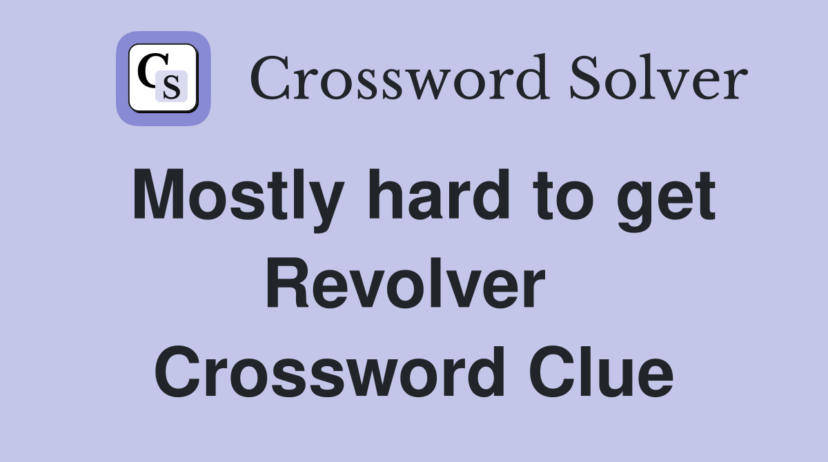 Mostly hard to get Revolver  Crossword Clue