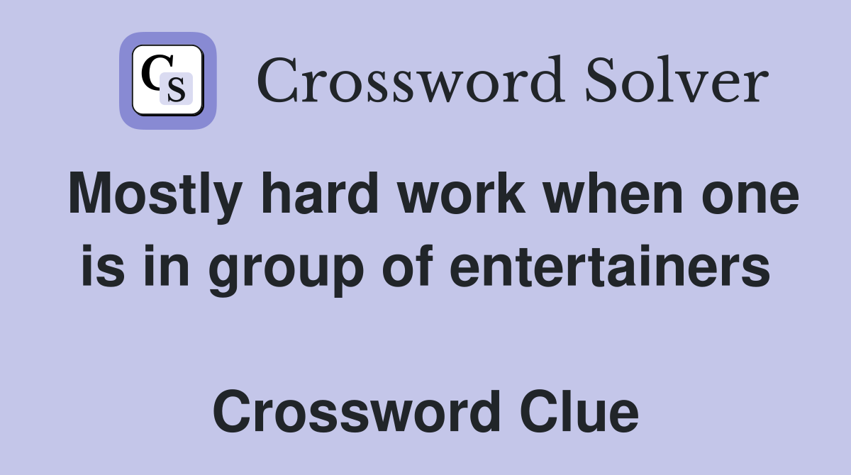 Mostly hard work when one is in group of entertainers  Crossword Clue