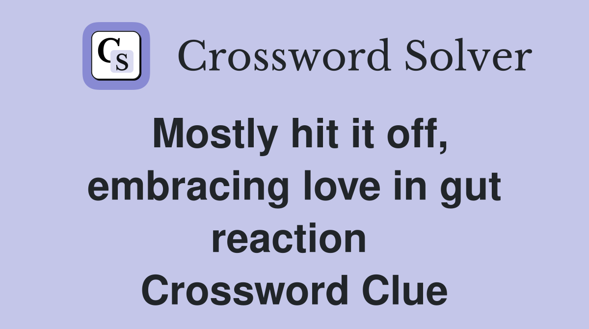 Mostly hit it off, embracing love in gut reaction  Crossword Clue