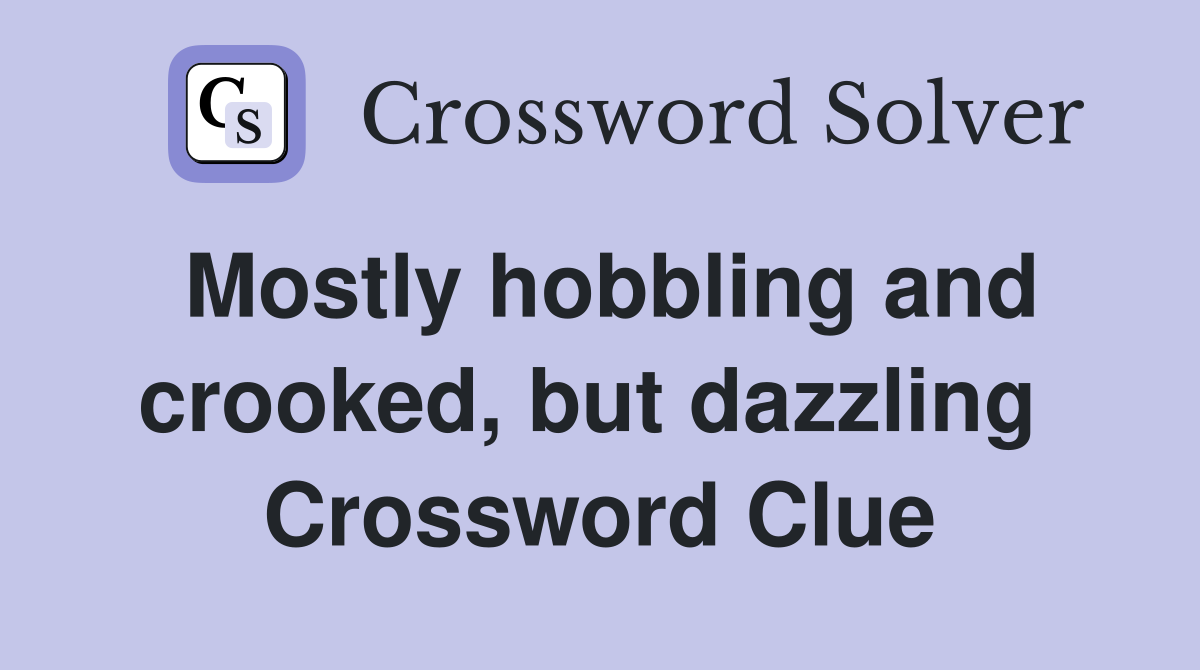 Mostly hobbling and crooked, but dazzling  Crossword Clue