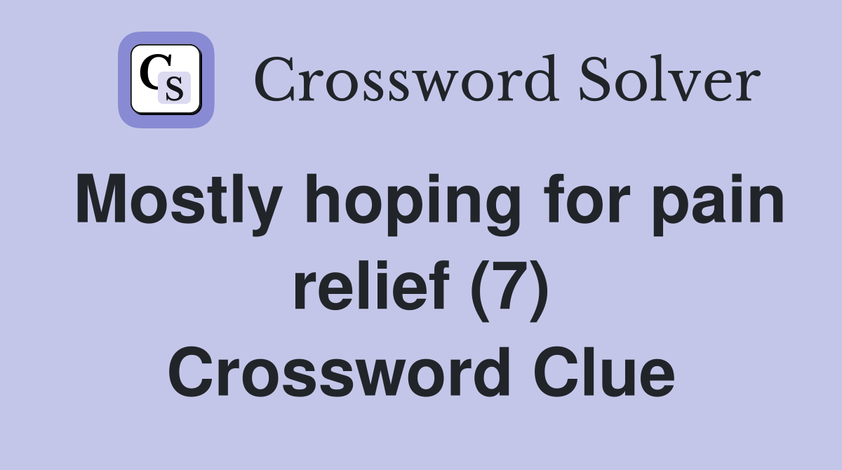 Mostly hoping for pain relief (7) Crossword Clue