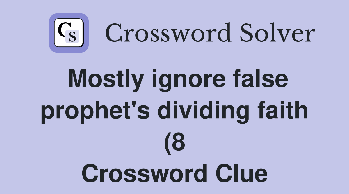 Mostly ignore false prophet #39 s dividing faith (8) Crossword Clue Mostly ignore false prophet #39 s dividing faith (8) Crossword Clue
