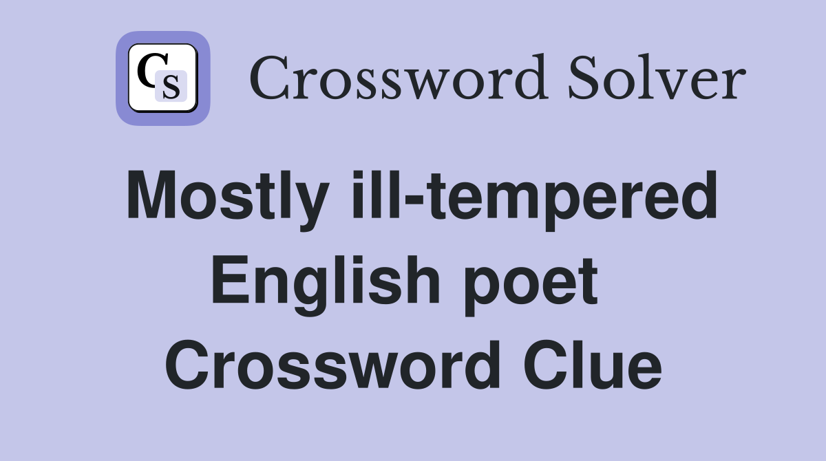 Mostly ill-tempered English poet  Crossword Clue