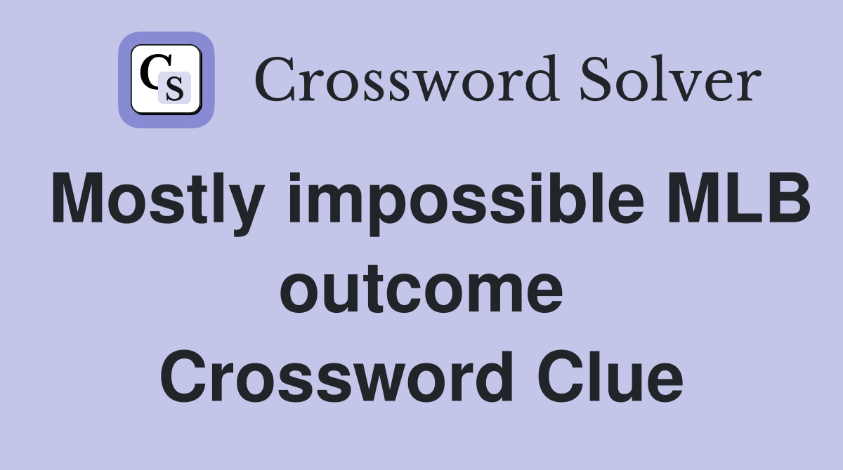 Mostly impossible MLB outcome Crossword Clue