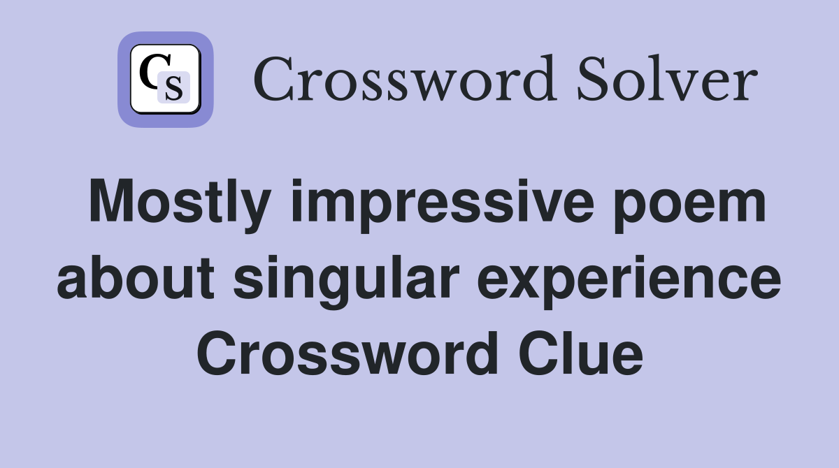 Mostly impressive poem about singular experience Crossword Clue