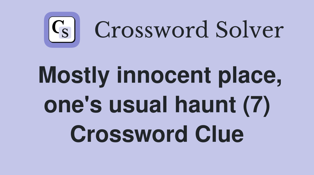 Mostly innocent place, one's usual haunt (7) Crossword Clue