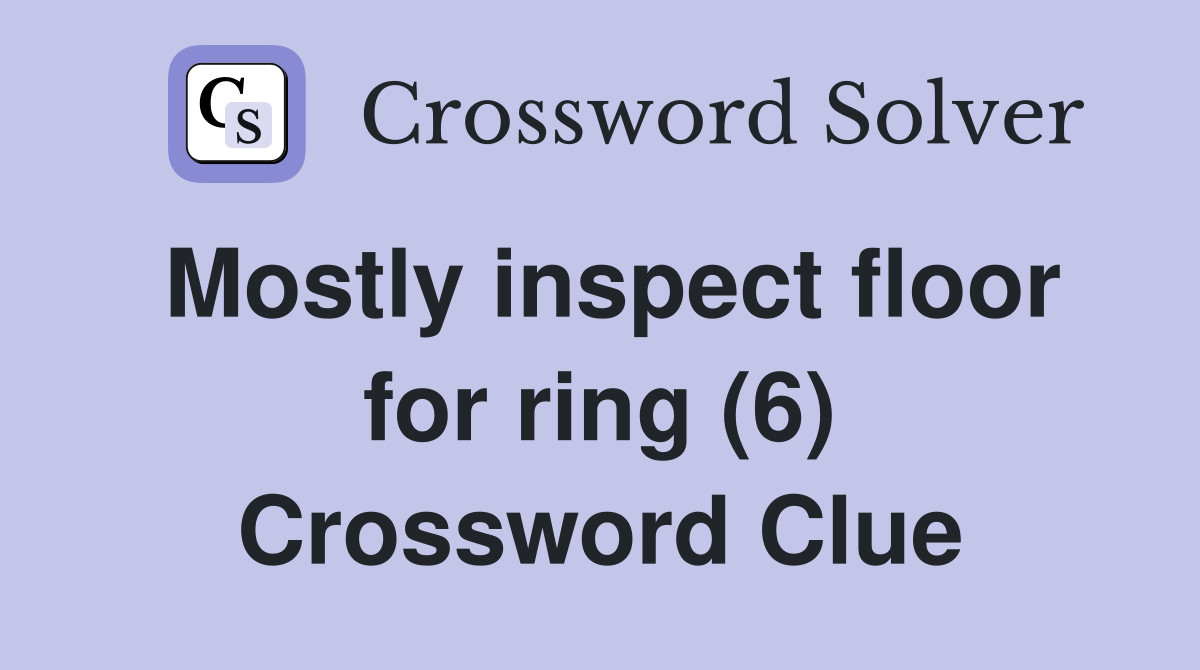 Mostly inspect floor for ring (6) Crossword Clue