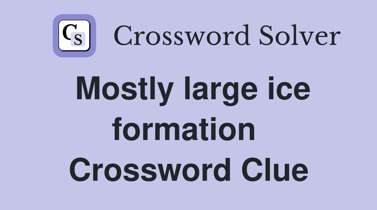 Mostly large ice formation  Crossword Clue