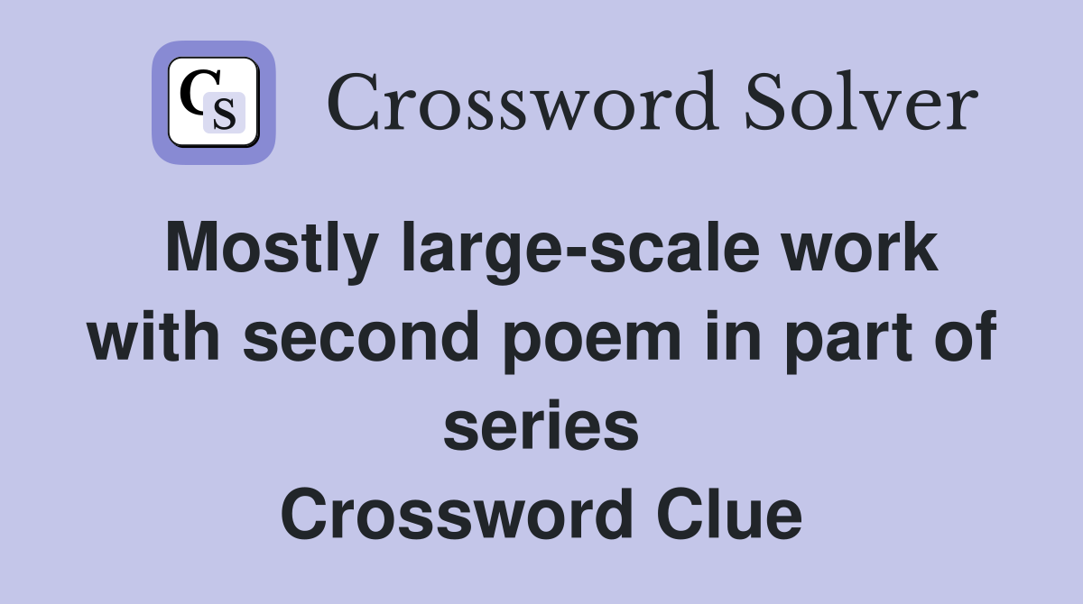 Mostly large-scale work with second poem in part of series Crossword Clue