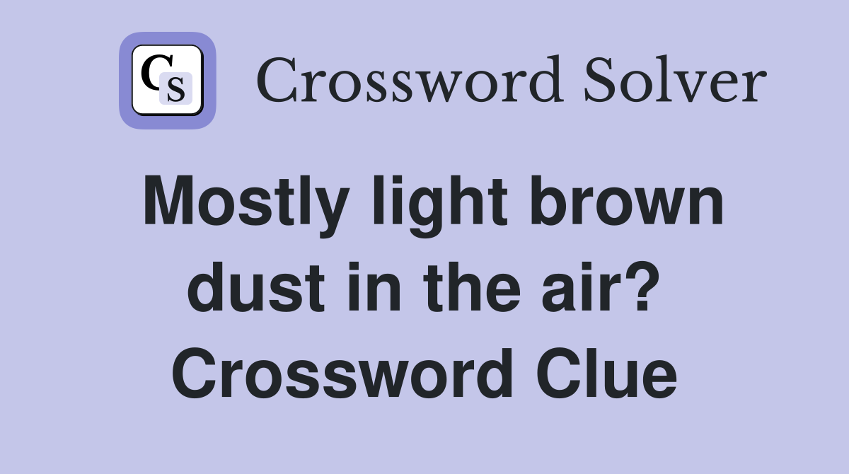 Mostly light brown dust in the air? Crossword Clue