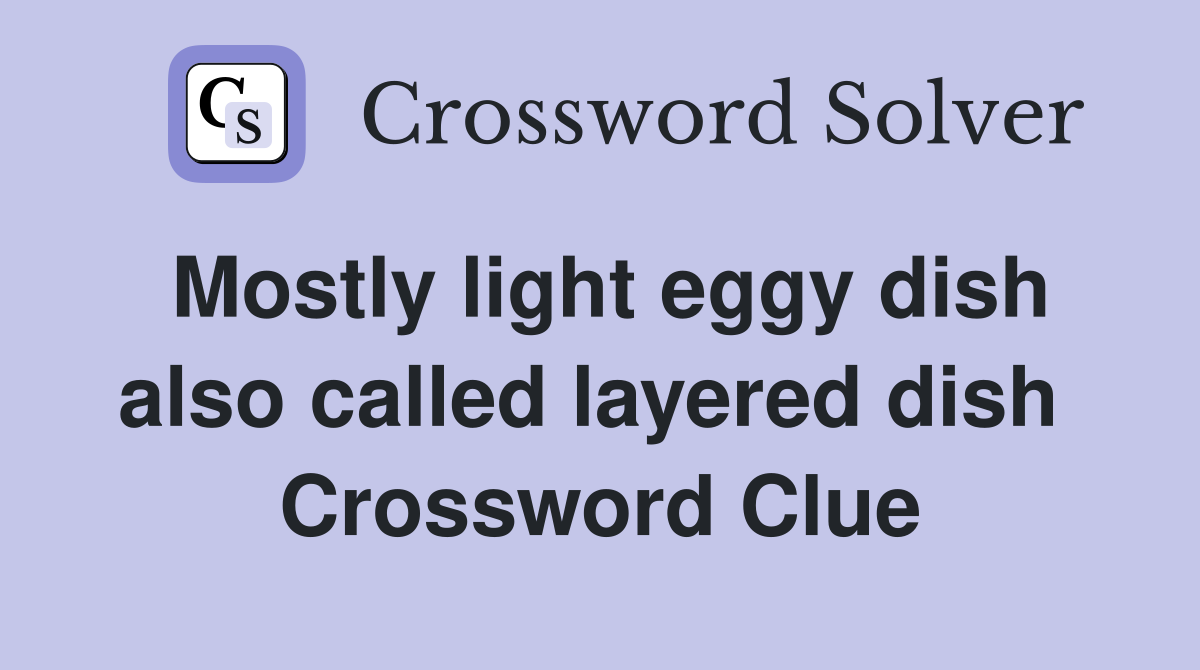 Mostly light eggy dish also called layered dish  Crossword Clue