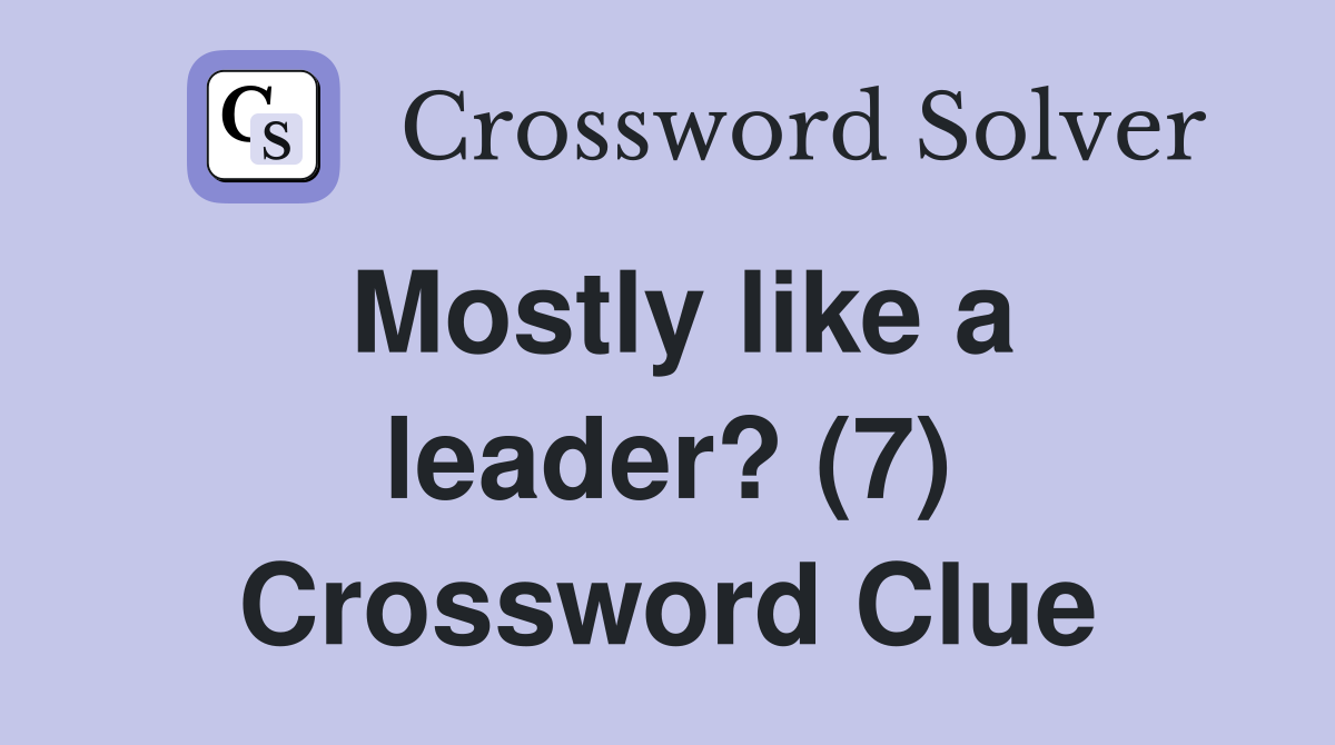 Mostly like a leader? (7) Crossword Clue