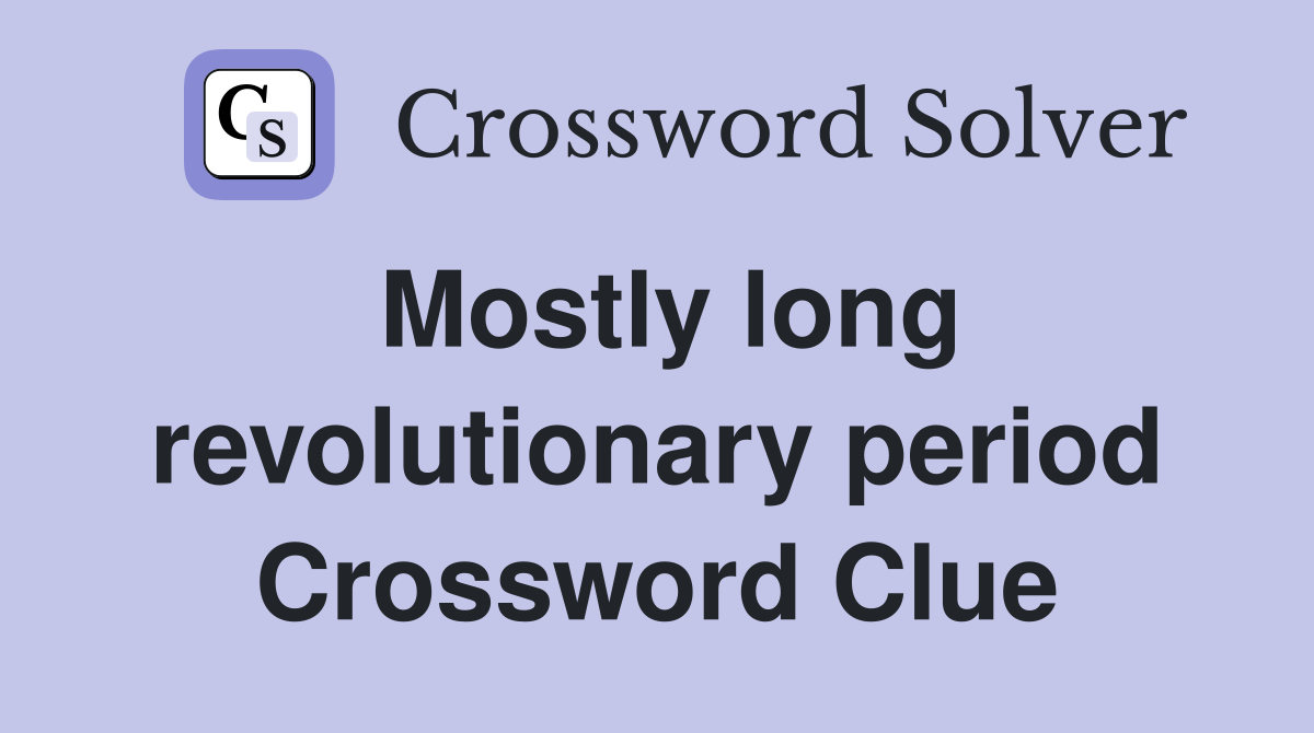 Mostly long revolutionary period Crossword Clue