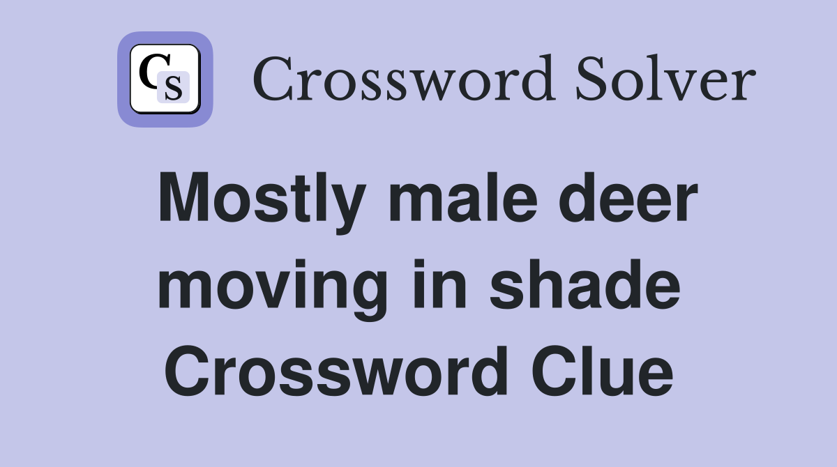 Mostly male deer moving in shade Crossword Clue