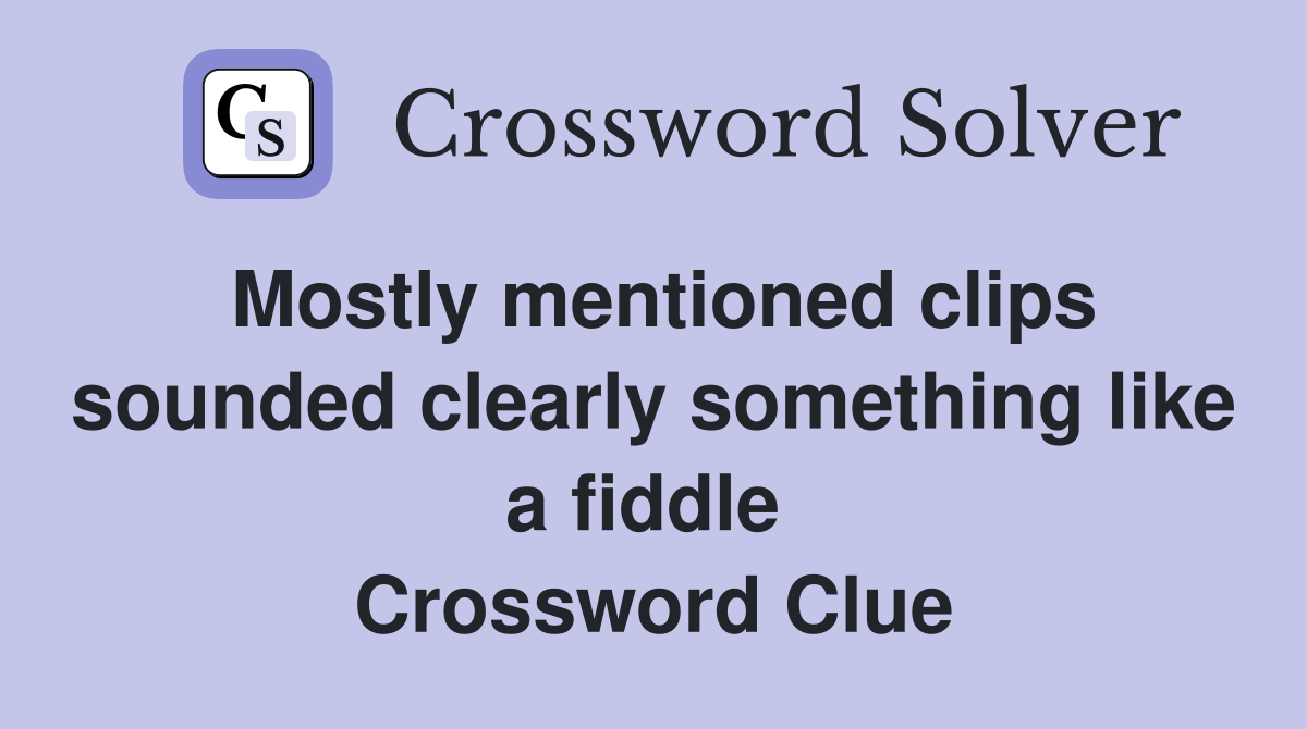 Mostly mentioned clips sounded clearly something like a fiddle  Crossword Clue