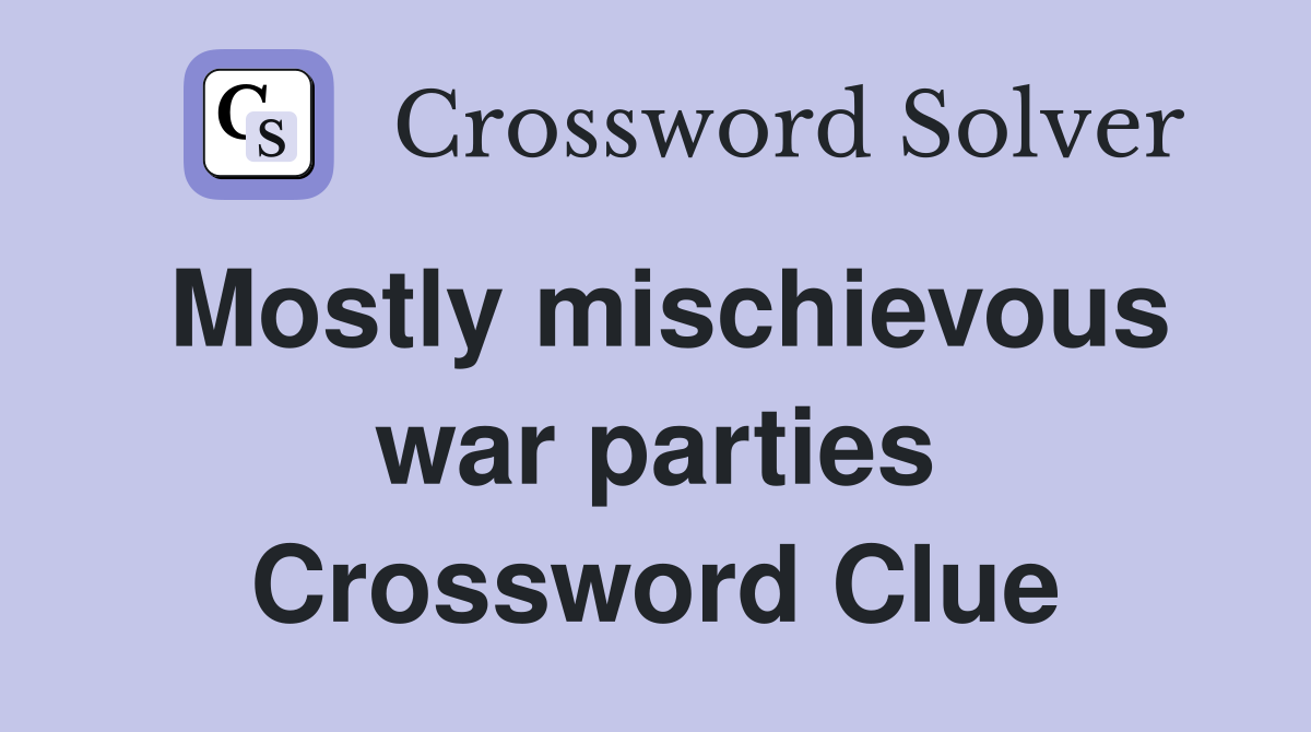 Mostly mischievous war parties Crossword Clue