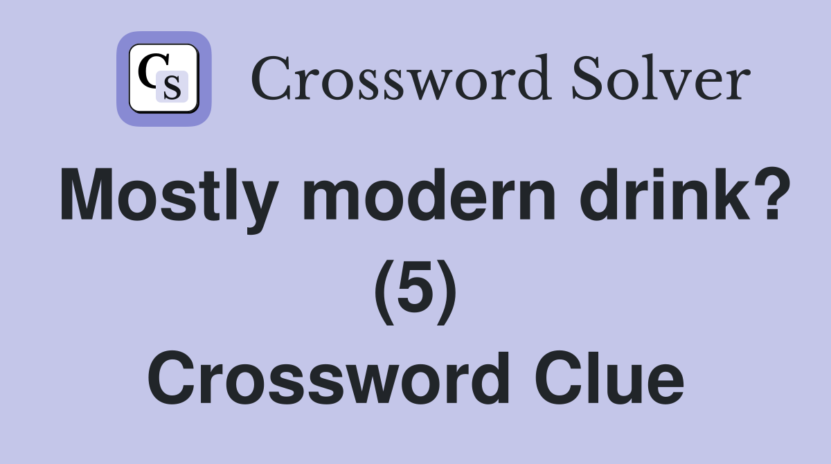 Mostly modern drink? (5) Crossword Clue