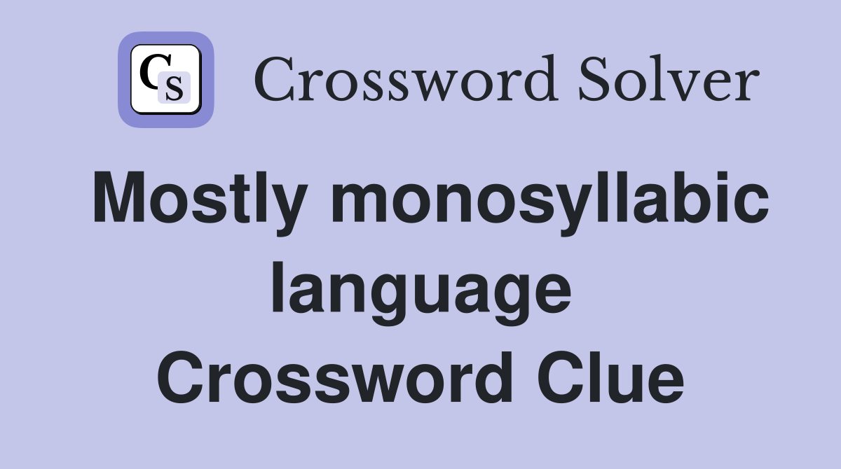 Mostly monosyllabic language Crossword Clue