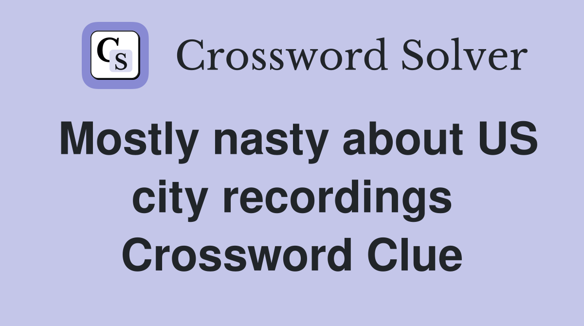 Mostly nasty about US city recordings Crossword Clue