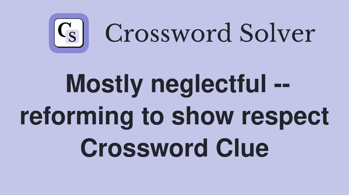 Mostly neglectful -- reforming to show respect Crossword Clue
