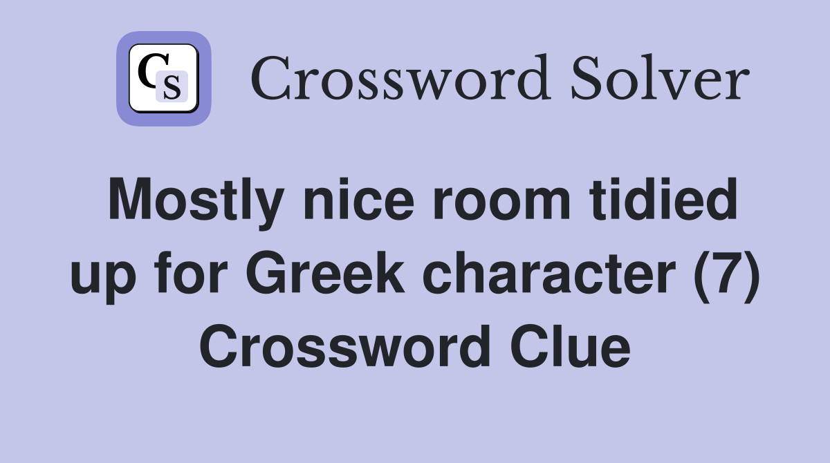 Mostly nice room tidied up for Greek character (7) Crossword Clue