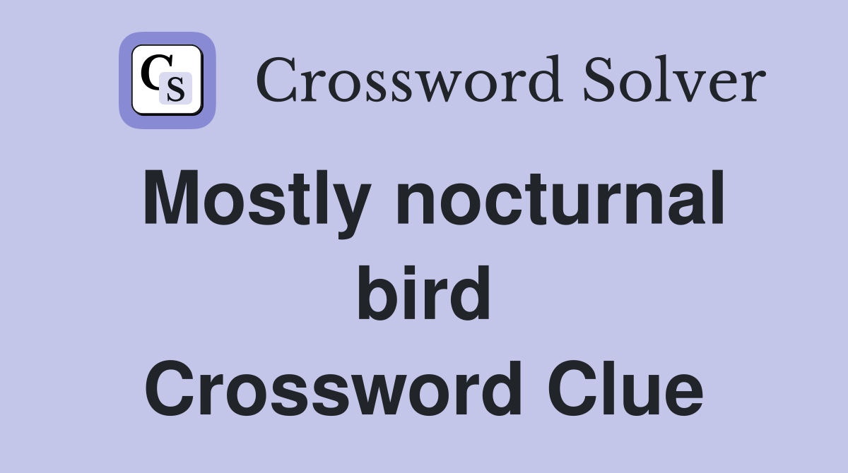 Mostly nocturnal bird Crossword Clue