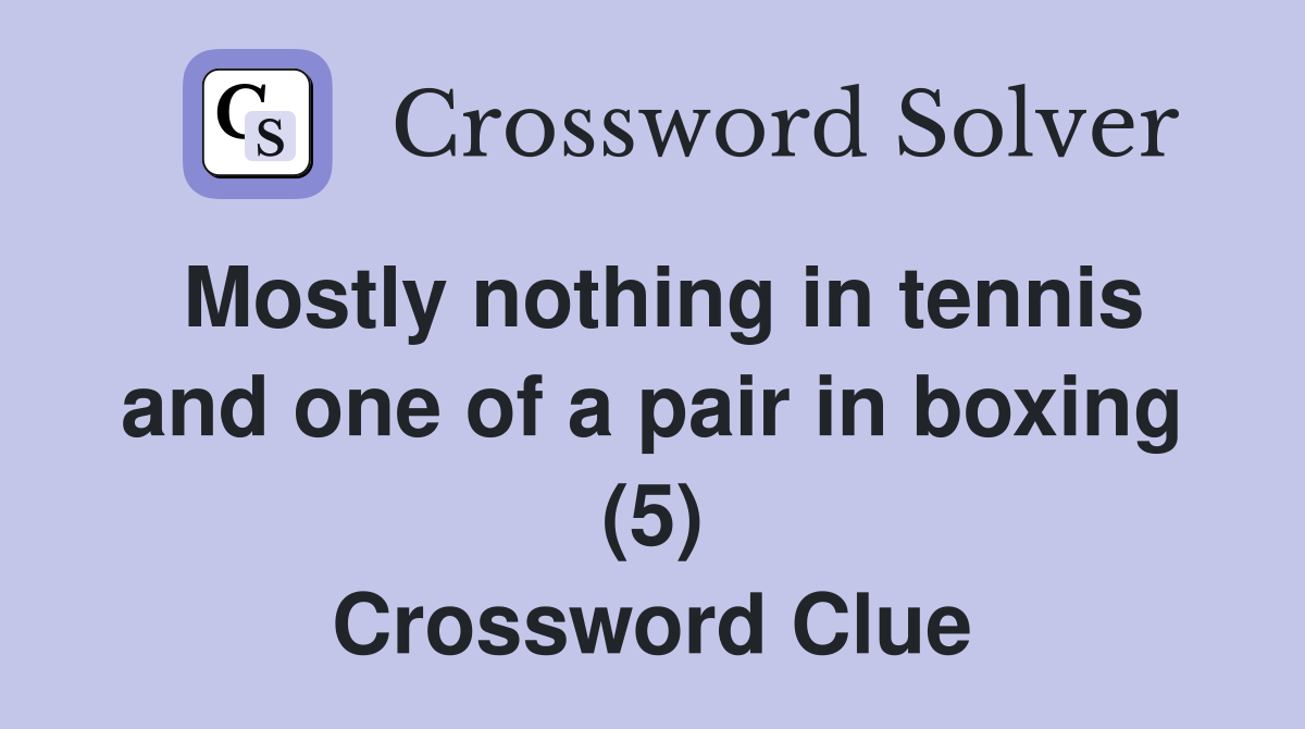 Mostly nothing in tennis and one of a pair in boxing (5) Crossword Clue