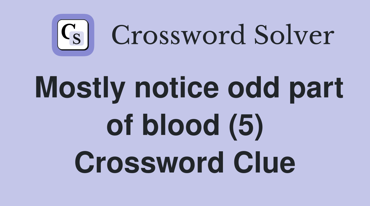 Mostly notice odd part of blood (5) Crossword Clue