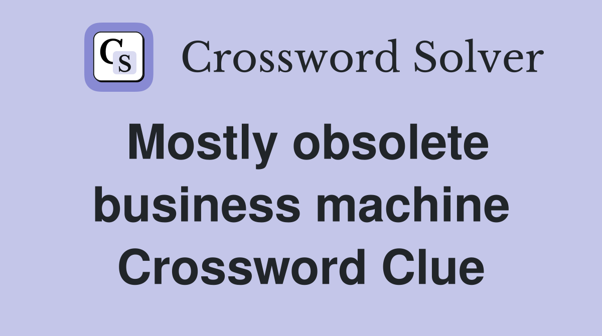 Mostly obsolete business machine Crossword Clue