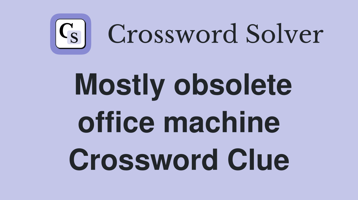 Mostly obsolete office machine Crossword Clue