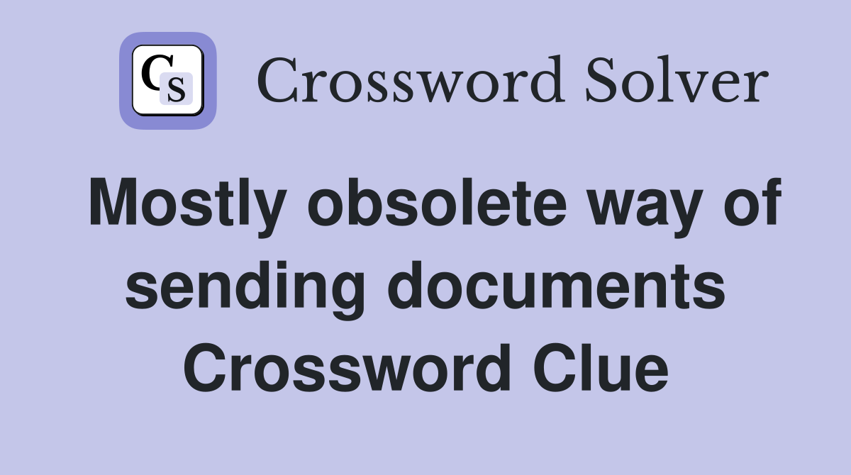 Mostly obsolete way of sending documents Crossword Clue