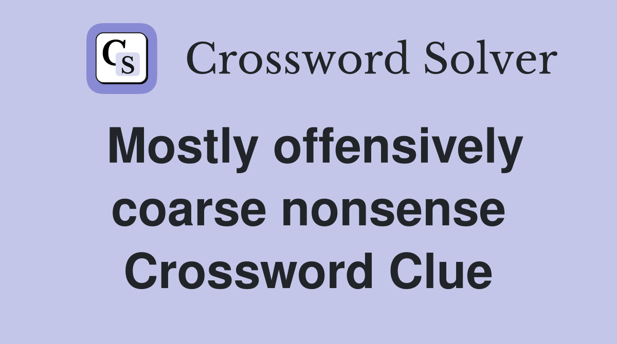 Mostly offensively coarse nonsense Crossword Clue