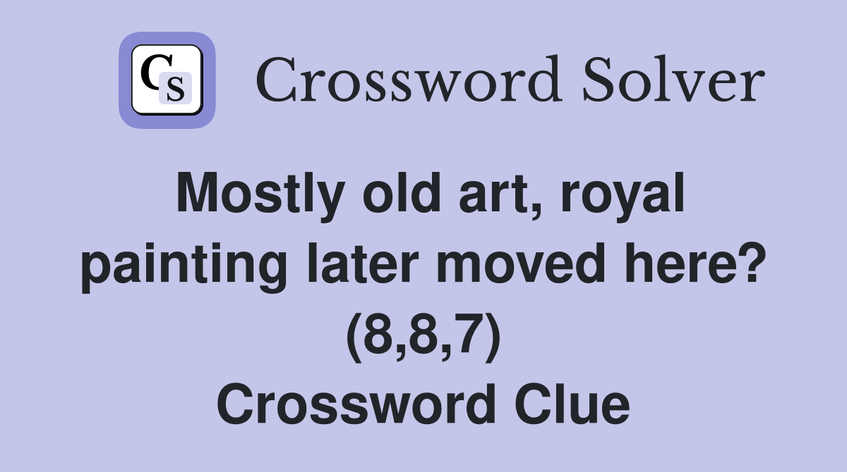 Mostly old art, royal painting later moved here? (8,8,7) Crossword Clue
