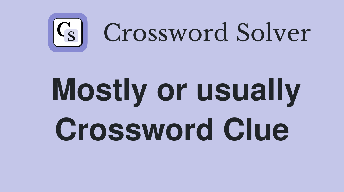 Mostly or usually Crossword Clue