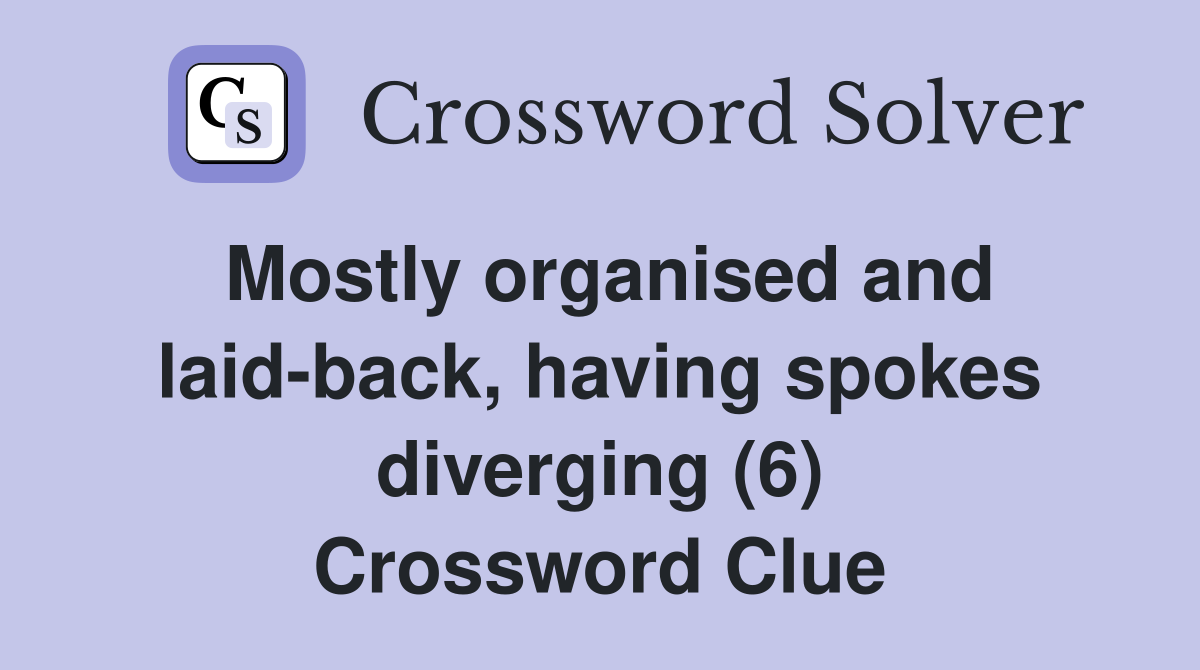 Mostly organised and laid-back, having spokes diverging (6) Crossword Clue