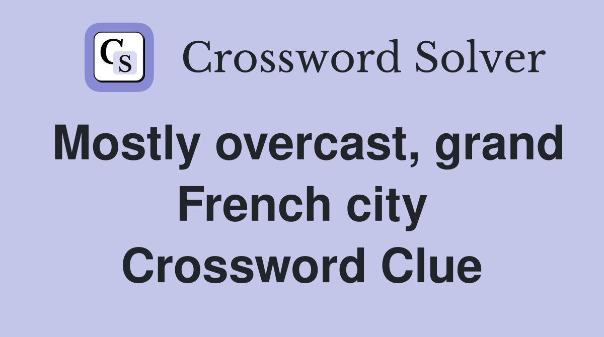 Mostly overcast, grand French city Crossword Clue