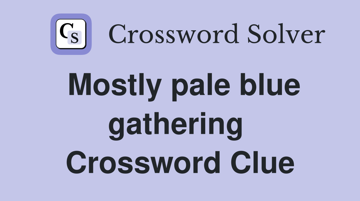 Mostly pale blue gathering  Crossword Clue