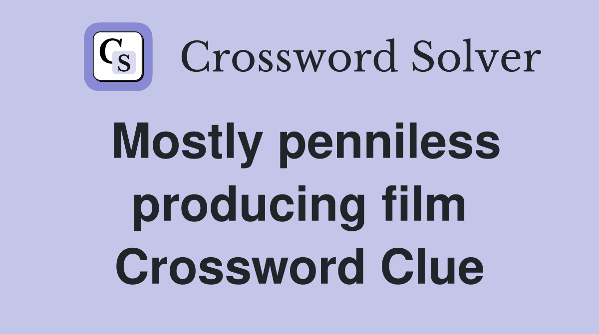 Mostly penniless producing film Crossword Clue