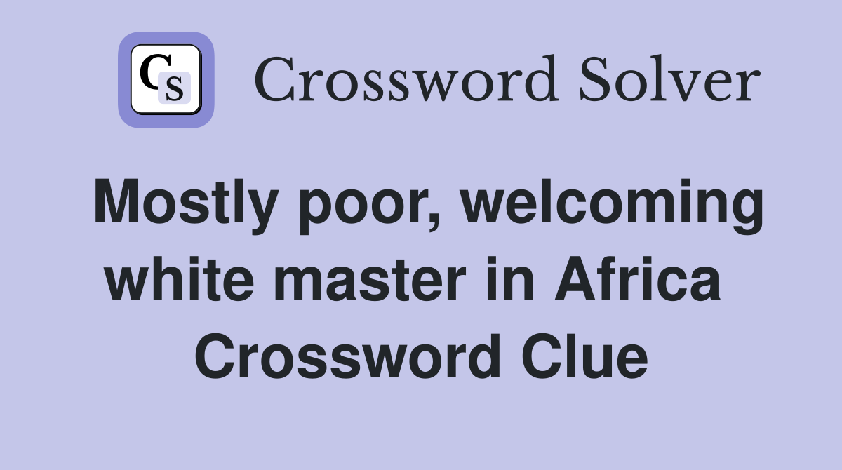 Mostly poor, welcoming white master in Africa  Crossword Clue