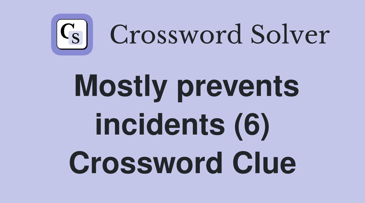 Mostly prevents incidents (6) Crossword Clue