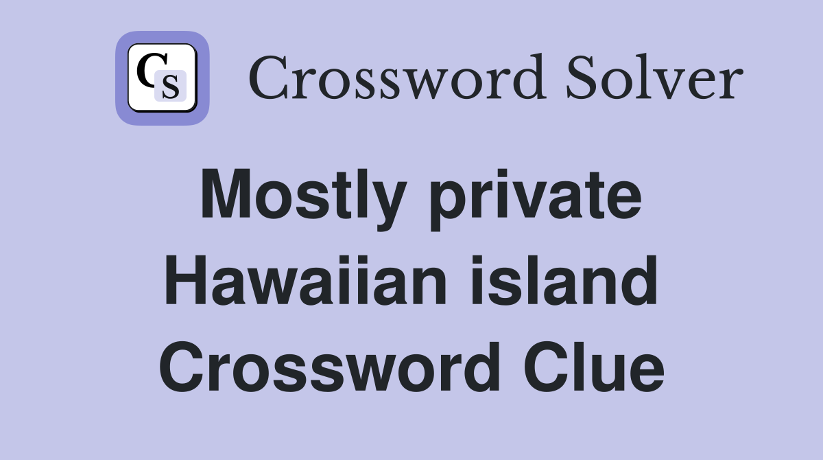 Mostly private Hawaiian island Crossword Clue